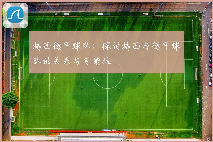 梅西德甲球队：探讨梅西与德甲球队的关系与可能性